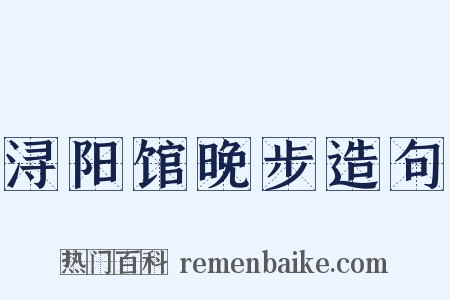 浔阳馆晚步造句是什么意思的图片